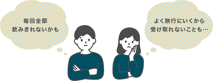 毎回全部飲み切れないかも よく旅行にいくから受け取れないことも…