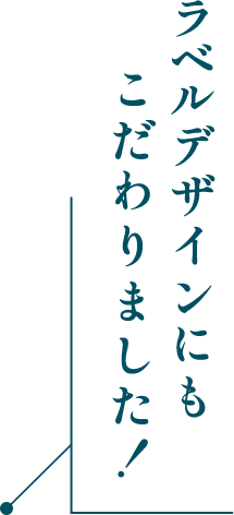 ラベルデザインにもこだわりました！