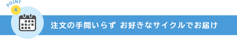 注文の手間いらず お好きなサイクルでお届け